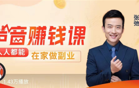 张弛 | 声音变现课：把你的声音变成钱 人人都能在家做副业