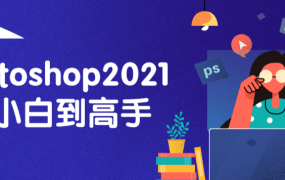 Photoshop2021从小白到高手PS入门教程